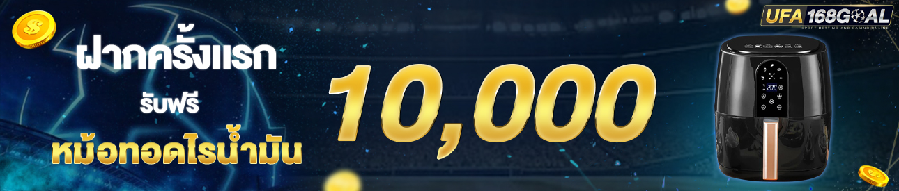 [ใหม่] ฝากครั้งแรก 10,000 บาท รับหม้อทอดไร้น้ำมัน